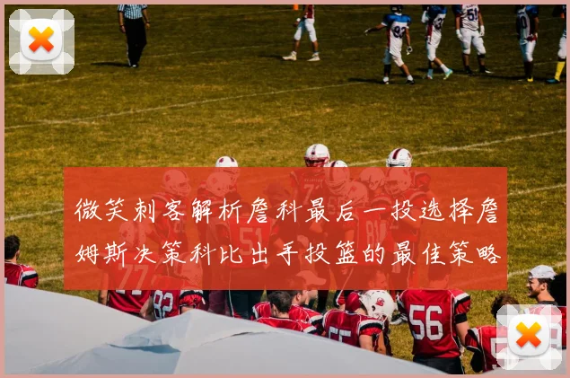 微笑刺客解析詹科最后一投选择詹姆斯决策科比出手投篮的最佳策略